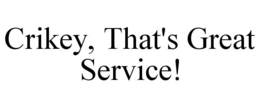 CRIKEY, THAT'S GREAT SERVICE! trademark