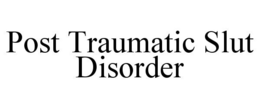 POST TRAUMATIC SLUT DISORDER trademark