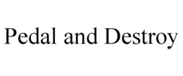 PEDAL AND DESTROY trademark