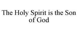 THE HOLY SPIRIT IS THE SON OF GOD trademark