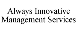 ALWAYS INNOVATIVE MANAGEMENT SERVICES trademark