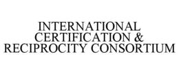 INTERNATIONAL CERTIFICATION & RECIPROCITY CONSORTIUM trademark