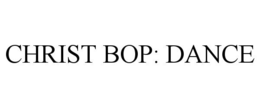CHRIST BOP: DANCE trademark
