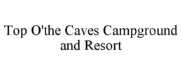 TOP O'THE CAVES CAMPGROUND AND RESORT trademark