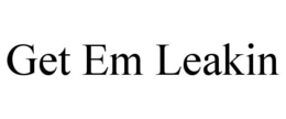 GET EM LEAKIN trademark
