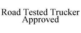 ROAD TESTED TRUCKER APPROVED trademark