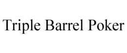 TRIPLE BARREL POKER trademark