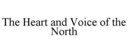 THE HEART AND VOICE OF THE NORTH trademark