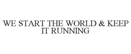 WE START THE WORLD & KEEP IT RUNNING trademark