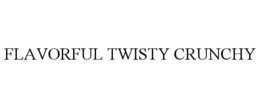 FLAVORFUL TWISTY CRUNCHY trademark