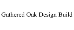 GATHERED OAK DESIGN BUILD trademark