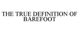 THE TRUE DEFINITION OF BAREFOOT trademark