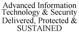 ADVANCED INFORMATION TECHNOLOGY & SECURITY DELIVERED, PROTECTED & SUSTAINED trademark