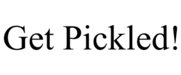 GET PICKLED! trademark