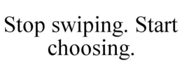 STOP SWIPING. START CHOOSING. trademark
