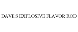 DAVE'S EXPLOSIVE FLAVOR ROD trademark