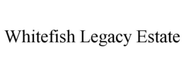 WHITEFISH LEGACY ESTATE trademark