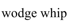 WODGE WHIP trademark