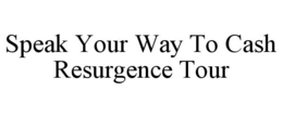 SPEAK YOUR WAY TO CASH RESURGENCE TOUR trademark