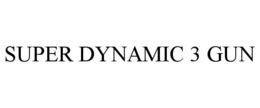 SUPER DYNAMIC 3 GUN trademark