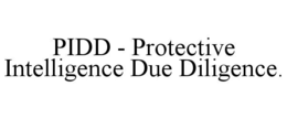 PIDD - PROTECTIVE INTELLIGENCE DUE DILIGENCE. trademark