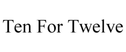 TEN FOR TWELVE trademark