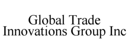 GLOBAL TRADE INNOVATIONS GROUP INC trademark