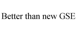 BETTER THAN NEW GSE trademark