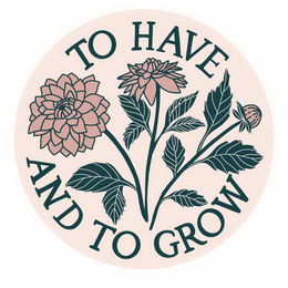 TO HAVE AND TO GROW trademark