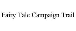 FAIRY TALE CAMPAIGN TRAIL trademark