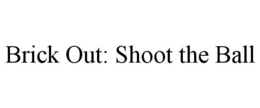 BRICK OUT: SHOOT THE BALL trademark