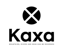 KAXA MOUNTAINS, RIVERS AND SEAS CAN BE RECORDED trademark