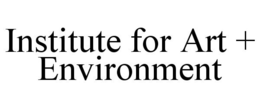 INSTITUTE FOR ART + ENVIRONMENT trademark