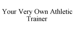 YOUR VERY OWN ATHLETIC TRAINER trademark