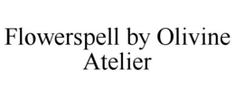 FLOWERSPELL BY OLIVINE ATELIER trademark