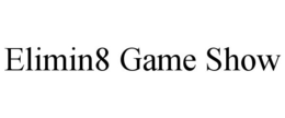 ELIMIN8 GAME SHOW trademark