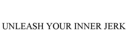 UNLEASH YOUR INNER JERK trademark