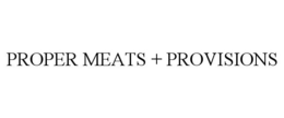 PROPER MEATS + PROVISIONS trademark