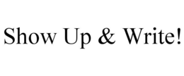 SHOW UP & WRITE! trademark