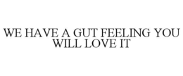 WE HAVE A GUT FEELING YOU WILL LOVE IT trademark