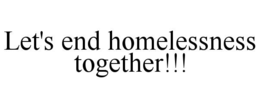 LET'S END HOMELESSNESS TOGETHER!!! trademark