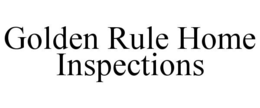 GOLDEN RULE HOME INSPECTIONS trademark