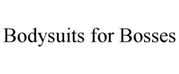 BODYSUITS FOR BOSSES trademark
