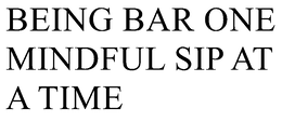 BEING BAR ONE MINDFUL SIP AT A TIME trademark