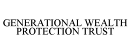 GENERATIONAL WEALTH PROTECTION TRUST trademark