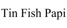 TIN FISH PAPI trademark