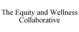 THE EQUITY AND WELLNESS COLLABORATIVE trademark