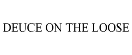 DEUCE ON THE LOOSE trademark