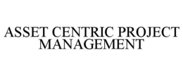 ASSET CENTRIC PROJECT MANAGEMENT trademark
