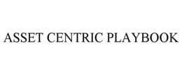 ASSET CENTRIC PLAYBOOK trademark